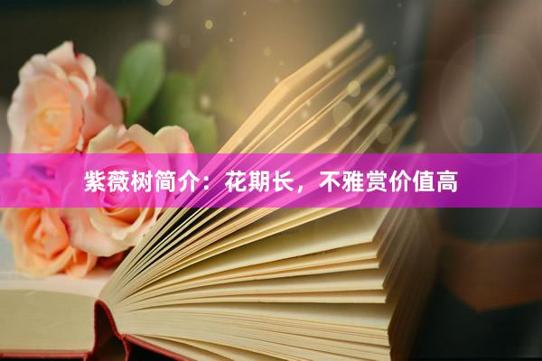 紫薇树简介：花期长，不雅赏价值高